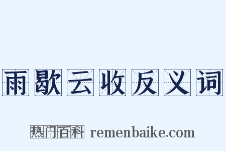 雨歇云收反义词是什么意思的图片